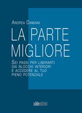 La parte migliore. Sei passi per liberarti dai blocchi interiori e accedere al tuo pieno potenziale. Nuova ediz.