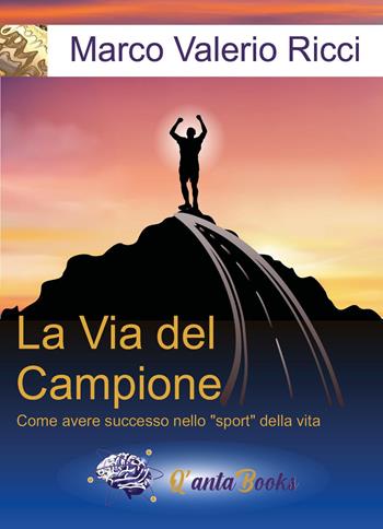 La via del campione. Come avere successo nello «sport» della vita. Nuova ediz. - Marco Valerio Ricci - Libro Q'anta Books 2022 | Libraccio.it