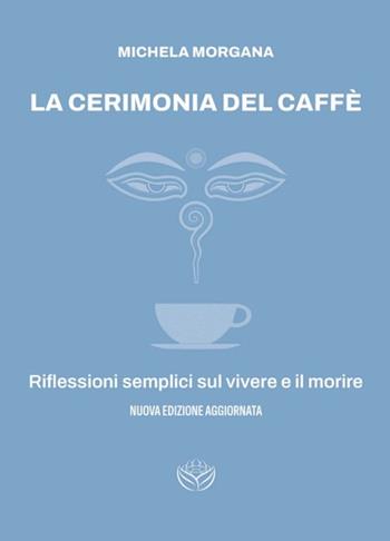 La cerimonia del caffè. Riflessioni semplici sul vivere e il morire - Michela Morgana - Libro Spaziogemma 2023 | Libraccio.it