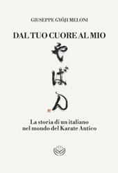 Dal tuo cuore al mio. La storia di un italiano nel mondo del karate antico