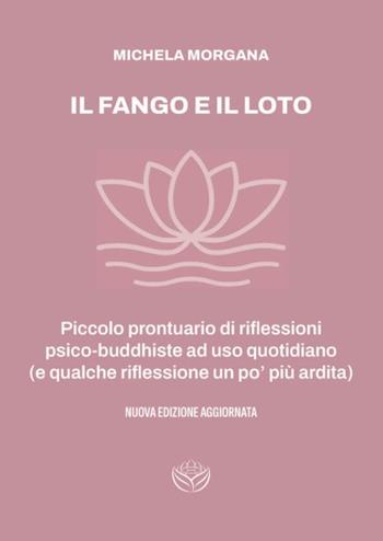 Il fango e il loto. Piccolo prontuario di riflessioni psico-buddhiste ad uso quotidiano (e qualche riflessione un po' più ardita) - Michela Morgana - Libro Spaziogemma 2023 | Libraccio.it