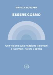 Essere cosmo. Una visione sulla relazione tra umani e tra umani, natura e spirito