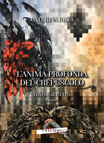 L'anima profonda del crepuscolo. Tenebrae et lux. L’arché. Vol. 1 - Caterina Ricci - Libro Extempora 2023 | Libraccio.it