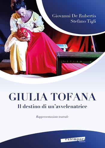 Giulia Tofana. Il destino di un'avvelenatrice - Giovanni De Rubertis, Stefano Tigli - Libro Extempora 2023 | Libraccio.it