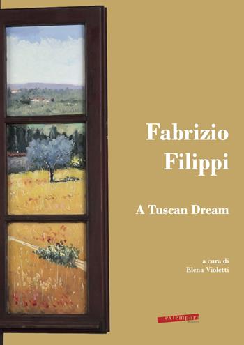 Fabrizio Filippi. A Tuscan Dream  - Libro Extempora 2023 | Libraccio.it