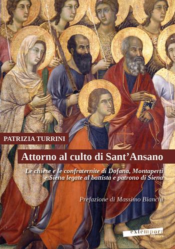 Attorno al culto di Sant'Ansano. Le chiese e le confraternite di Dofana, Montaperti e Siena legate al battista e patrono di Siena - Patrizia Turrini - Libro Extempora 2023 | Libraccio.it