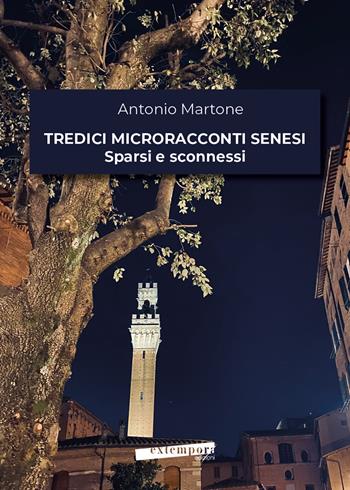 Tredici microracconti senesi sparsi e sconnessi - Antonio Martone - Libro Extempora 2024 | Libraccio.it