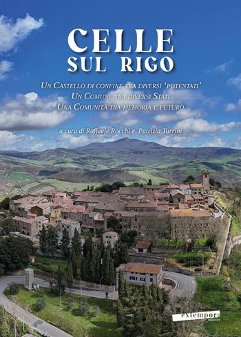 Celle sul Rigo. Un castello di confine tra diversi «potentati», un comune tra diversi Stati, una comunità tra memoria e futuro  - Libro Extempora 2024 | Libraccio.it