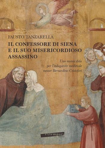 Il Confessore di Siena e il suo misericordioso assassino. Una nuova sfida per l’indagatore medievale messer Bernardino Cristofori - Fausto Tanzarella - Libro Extempora 2024 | Libraccio.it