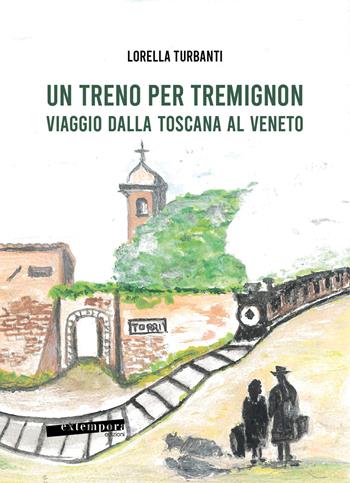Un treno per Tremignon. Viaggio dalla Toscana al Veneto - Lorella Turbanti - Libro Extempora 2025 | Libraccio.it