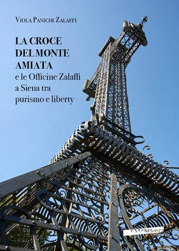 La croce del monte Amiata e le officine Zalaffi a Siena tra purismo e liberty - Viola Panichi Zalaffi - Libro Extempora 2025 | Libraccio.it