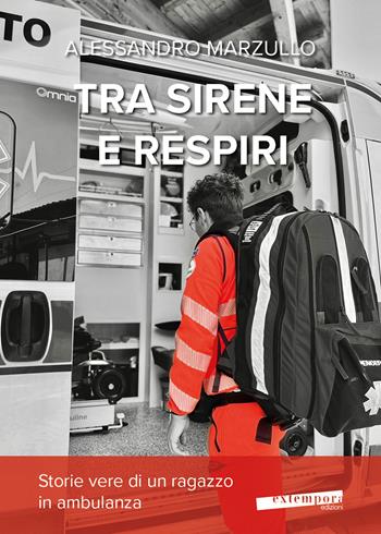 Tra sirene e respiri. Storie vere di un ragazzo in ambulanza - Alessandro Marzullo - Libro Extempora 2025 | Libraccio.it