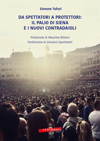 Da spettatori a protettori: Il Palio di Siena e i nuovi contradaioli - Simone Tafuri - Libro Extempora 2025 | Libraccio.it