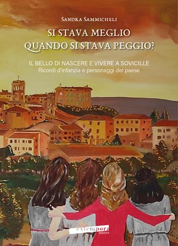 Si stava meglio quando si stava peggio? Il bello di nascere e vivere a Sovicille. Ricordi d'infanzia e personaggi del paese - Sandra Sammicheli - Libro Extempora 2026 | Libraccio.it