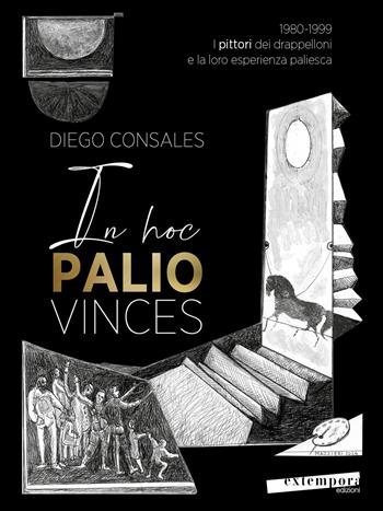 In hoc palio vinces. 1980-1999: i pittori dei drappelloni e la loro esperienza paliesca. Vol. 2 - Diego Consales - Libro Extempora 2026 | Libraccio.it