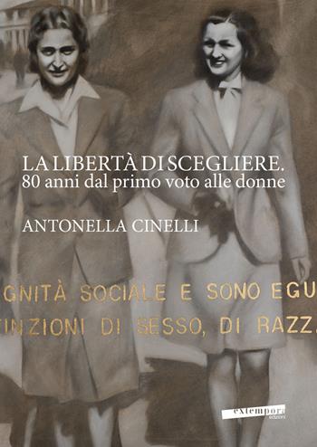 La libertà di scegliere. 80 anni dal primo voto alle donne. Antonella Cinelli. Ediz. illustrata  - Libro Extempora 2026 | Libraccio.it