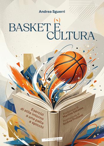 Basket è cultura. Esercizi di stile intorno a una palla a spicchi - Andrea Sguerri - Libro Extempora 2026 | Libraccio.it