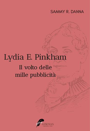 Lydia E. Pinkham. Il volto delle mille pubblicità - Sammy Danna - Libro Wiseman 2023 | Libraccio.it