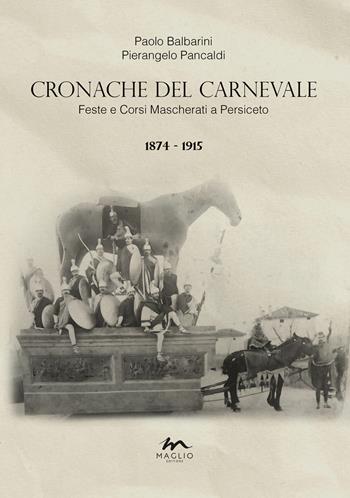 Cronache del Carnevale. Feste e corsi mascherati a Persiceto. Vol. 1: 1874-1915 - Paolo Balbarini, Pierangelo Pancaldi - Libro Maglio Editore 2024, Le braci | Libraccio.it
