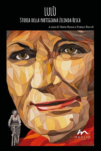Lulù. Storia della partigiana Zelinda Resca  - Libro Maglio Editore 2025 | Libraccio.it