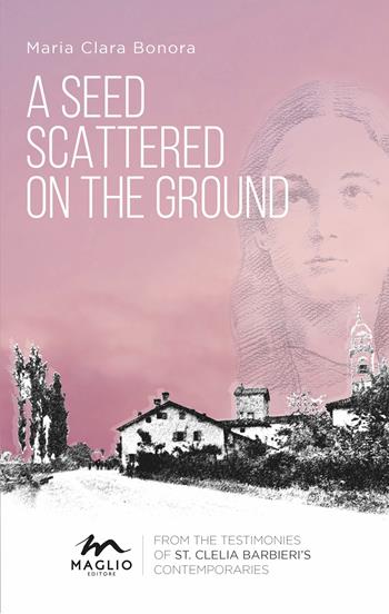 A seed scattered on the ground. From the testimonies of st. Clelia Barbieri's contemporaries - Maria Clara Bonora - Libro Maglio Editore 2025 | Libraccio.it