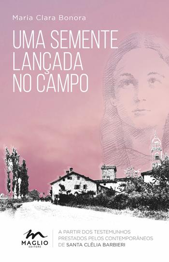 Uma semente lançada no campo. A partir dos testemunhos prestados pelos contemporâneos de santa Clélia Barbieri - Maria Clara Bonora - Libro Maglio Editore 2025 | Libraccio.it