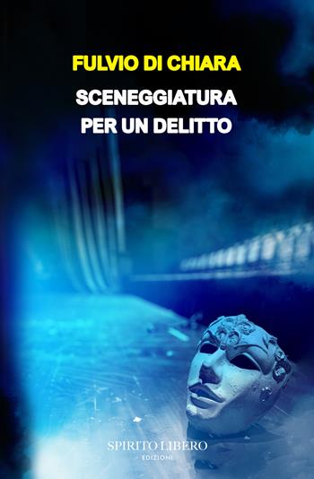 Sceneggiatura per un delitto - Fulvio Di Chiara - Libro Spirito Libero 2024 | Libraccio.it