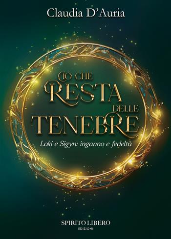 Ciò che resta delle tenebre. Loki e Sigyn: inganno e fedeltà - Claudia D'Auria - Libro Spirito Libero 2025 | Libraccio.it
