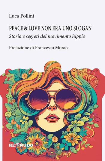 Peace&love non era uno slogan. Storia e segreti del movimento hippie - Luca Pollini - Libro Re Nudo (Milano) 2024 | Libraccio.it