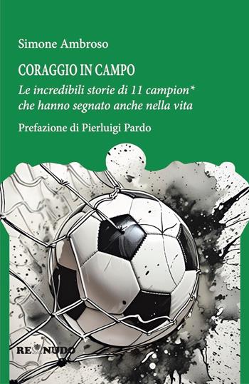 Coraggio in campo. Le incredibili storie di 11 campion* che hanno segnato anche nella vita - Simone Ambroso - Libro Re Nudo (Milano) 2024 | Libraccio.it