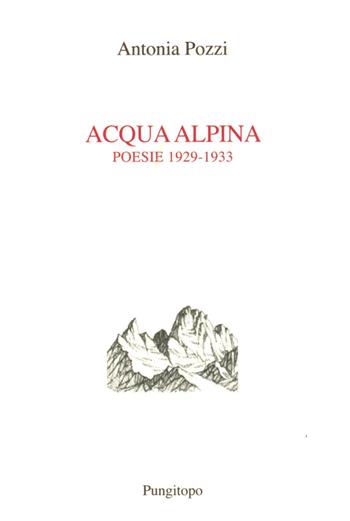 Acqua alpina (1929-1933) - Antonia Pozzi - Libro Pungitopo 2023, Nike | Libraccio.it