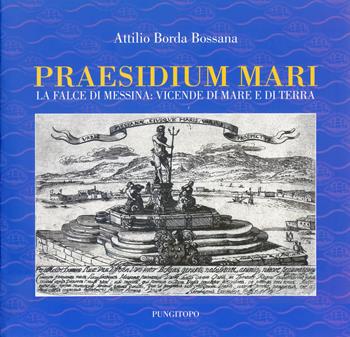 Praesidium mari. La falce di Messina: vicende di mare e di terra - Attilio Borda Bossana - Libro Pungitopo 2024, Paladini | Libraccio.it