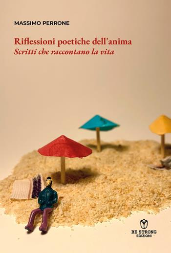 Riflessioni poetiche dell'anima. Scritti che raccontano la vita - Massimo Perrone - Libro Be Strong 2023, Be strong be poetry | Libraccio.it