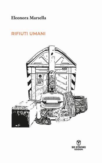 Rifiuti umani - Eleonora Marsella - Libro Be Strong 2023, Be strong be stories | Libraccio.it