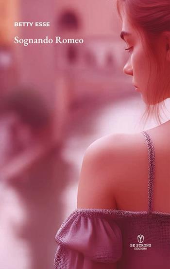 Sognando Romeo - Betty Esse - Libro Be Strong 2024, Be strong be pink | Libraccio.it