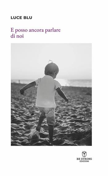 E posso ancora parlare di noi - Luce Blu - Libro Be Strong 2023, Be strong be stories | Libraccio.it