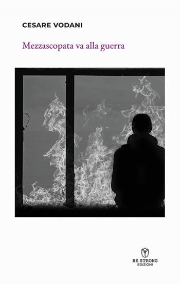 Mezzascopata va alla guerra - Cesare Vodani - Libro Be Strong 2024 | Libraccio.it
