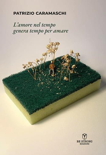 L'amore nel tempo genera tempo per amare - Patrizio Caramaschi - Libro Be Strong 2024, Be strong be poetry | Libraccio.it