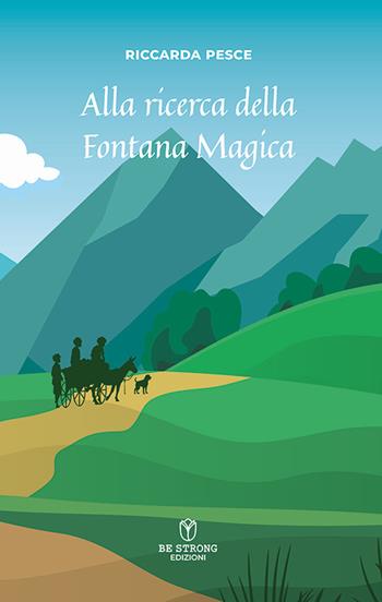 Alla ricerca della Fontana Magica. Nuova ediz. - Riccarda Pesce - Libro Be Strong 2024 | Libraccio.it