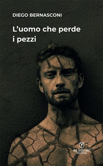 L'uomo che perde i pezzi - Diego Bernasconi - Libro Be Strong 2025 | Libraccio.it