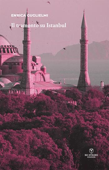 Il tramonto su Istanbul - Enrica Guglielmi - Libro Be Strong 2024, Be strong be pink | Libraccio.it