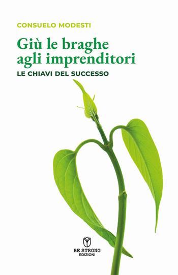 Giù le braghe agli imprenditori. Le chiavi del successo. Nuova ediz. - Consuelo Modesti - Libro Be Strong 2024 | Libraccio.it