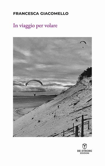 In viaggio per volare - Francesca Giacomello - Libro Be Strong 2024 | Libraccio.it