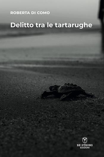 Delitto tra le tartarughe - Roberta Di Como - Libro Be Strong 2024 | Libraccio.it
