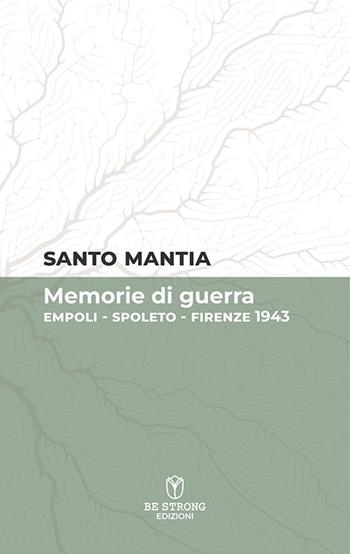 Memorie di guerra. Empoli-Spoleto-Firenze 1943 - Santo Mantia - Libro Be Strong 2026 | Libraccio.it