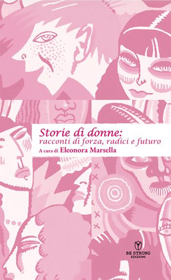 Storie di donne: racconti di forza, radici e futuro  - Libro Be Strong 2026 | Libraccio.it