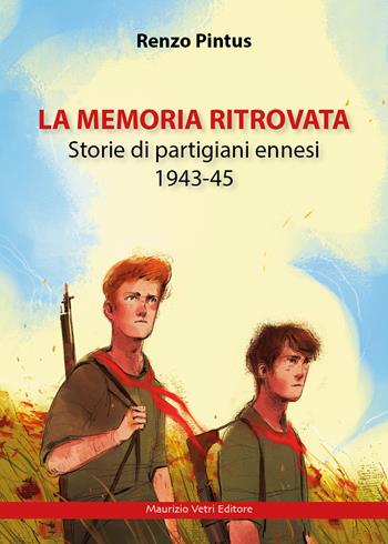 La memoria ritrovata. Storie di partigiani ennesi 1943-45 - Renzo Pintus - Libro Maurizio Vetri Editore 2023, Saggi | Libraccio.it
