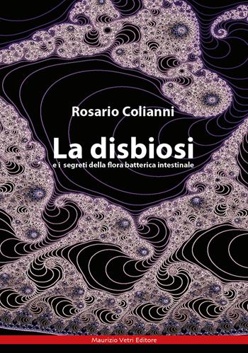 La disbiosi e i segreti della flora batterica intestinale - Rosario Colianni - Libro Maurizio Vetri Editore 2023, Alimentazione e salute | Libraccio.it