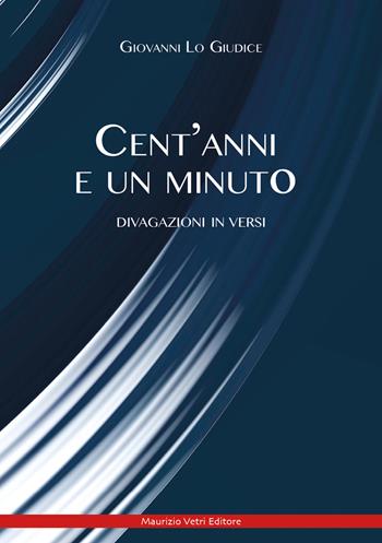 Cent'anni e un minuto. Divagazione in versi - Giovanni Lo Giudice - Libro Maurizio Vetri Editore 2023, Poesia | Libraccio.it