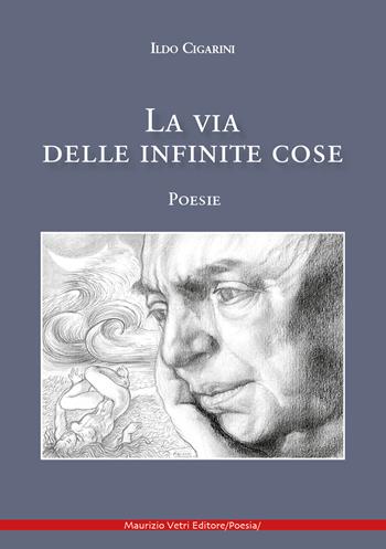 La via delle infinite cose - Ildo Cigarini - Libro Maurizio Vetri Editore 2023, Poesia | Libraccio.it